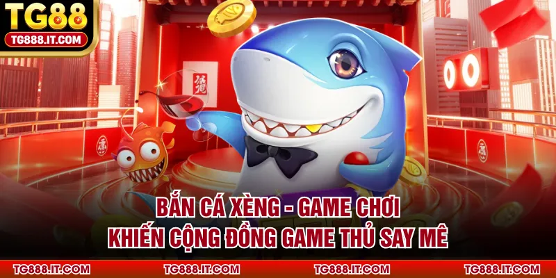 ban-ca-xeng-game-choi-khien-cong-dong-game-thu-say-me